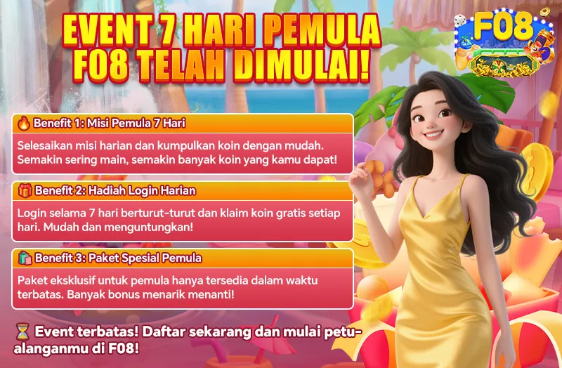 EVENT 7 HARI PEMULA F08 TELAH DIMULAI!
Benefit 1: Misi Pemula 7 Hari
Selesaikan misi harian dan kumpulkan koin dengan mudah. Semakin sering main, semakin banyak koin yang kamu dapat!
Benefit 2: Hadiah Login Harian
Login selama 7 hari berturut-turut dan klaim koin gratis setiap hari. Mudah dan menguntungkan!
Benefit 3: Paket Spesial Pemula
Paket eksklusif untuk pemula hanya tersedia dalam waktu terbatas. Banyak bonus menarik menanti!
Event terbatas! Daftar sekarang dan mulai petualanganmu di F08!