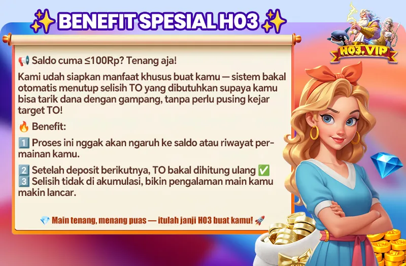 BENEFIT SPESIAL HO3. Saldo cuma ≤100Rp? Tenang aja! Kami udah siapkan manfaat khusus buat kamu — sistem bakal otomatis menutup selisih TO yang dibutuhkan supaya kamu bisa tarik dana dengan gampang, tanpa perlu pusing kejar target TO! Benefit: 1. Proses ini nggak akan ngaruh ke saldo atau riwayat permainan kamu. 2. Setelah deposit berikutnya, TO bakal dihitung ulang. 3. Selisih tidak di akumulasi, bikin pengalaman main kamu makin lancar. Main tenang, menang puas — itulah janji HO3 buat kamu!