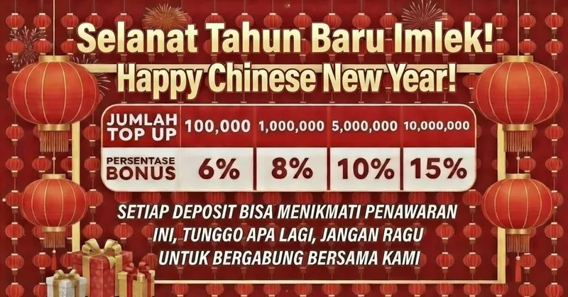 Selamat Tahun Baru Imlek! Happy Chinese New Year! JUMLAH TOP UP: 100,000 (6%), 1,000,000 (8%), 5,000,000 (10%), 10,000,000 (15%). SETIAP DEPOSIT BISA MENIKMATI PENAWARAN INI, TUNGGO APA LAGI, JANGAN RAGU UNTUK BERGABUNG BERSAMA KAMI