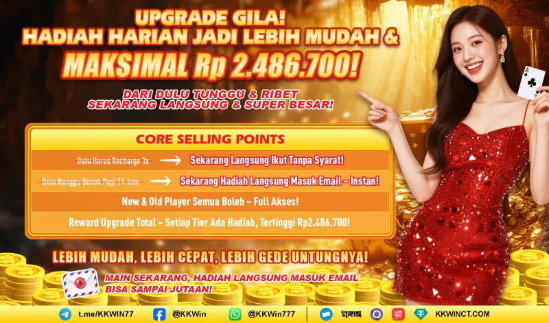 UPGRADE GILA! HADIAH HARIAN JADI LEBIH MUDAH & MAKSIMAL Rp 2.486.700! DARI DULU TUNGGU & RIBET SEKARANG LANGSUNG & SUPER BESAR! CORE SELLING POINTS: Dulu Harus Recharge 3x -> Sekarang Langsung Ikut Tanpa Syarat! Dulu Nunggu Besok Pagi 11 Jam -> Sekarang Hadiah Langsung Masuk Email - Instan! New & Old Player Semua Boleh - Full Akses! Reward Upgrade Total - Setiap Tier Ada Hadiah, Tertinggi Rp2.486.700! LEBIH MUDAH, LEBIH CEPAT, LEBIH GEDE UNTUNGNYA! MAIN SEKARANG, HADIAH LANGSUNG MASUK EMAIL BISA SAMPAI JUTAAN!