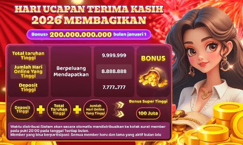 HARI UCAPAN TERIMA KASIH 2026 MEMBAGIKAN. Bonus > 200.000.000.000 bulan januari 1. Total taruhan Tinggi, Jumlah Hari Online Yang Tinggi, Deposit Tinggi Berpeluang Mendapatkan 9.999.999, 8.888.888, 7.777.777. Bonus Super Tinggi 100 Juta. Waktu distribusi: Sistem akan secara otomatis mendistribusikan ke kotak surat member pada pukul 20:00 pada tanggal 1 setiap bulan. Member yang bisa berpartisipasi: Semua member baru dan lama yang aktif bulan lalu.