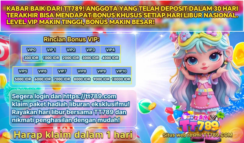 KABAR BAIK DARI TT789! ANGGOTA YANG TELAH DEPOSIT DALAM 30 HARI TERAKHIR BISA MENDAPAT BONUS KHUSUS SETIAP HARI LIBUR NASIONAL. LEVEL VIP MAKIN TINGGI, BONUS MAKIN BESAR! Rincian Bonus VIP: VIP0: 300 IDR, VIP1: 1000 IDR, VIP2: 2000 IDR, VIP3: 3000 IDR, VIP4: 4000 IDR, VIP5: 5000 IDR, VIP6: 6000 IDR, VIP7: 7000 IDR, VIP8: 8000 IDR, VIP9: 9000 IDR, VIP10: 10000 IDR. Segera login dan klaim paket hadiah liburan eksklusifmu! Harap klaim dalam 1 hari.